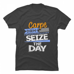 seize the day t shirt